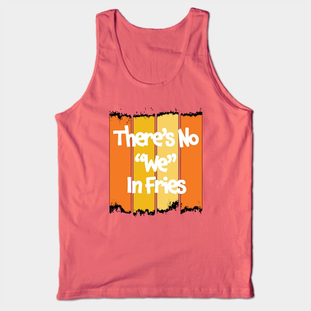 There's No We In Fries - Funny Quote Gift For The Frie Lover - Retro Color Design & White Lettering Tank Top by RKP'sTees